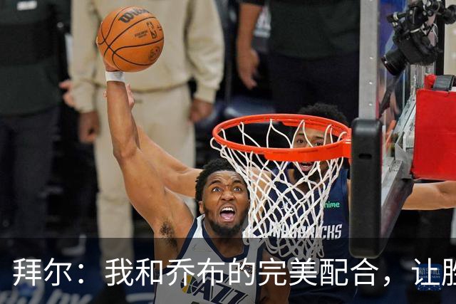 拜尔：我和乔布的完美配合，让胜利来的刚刚好