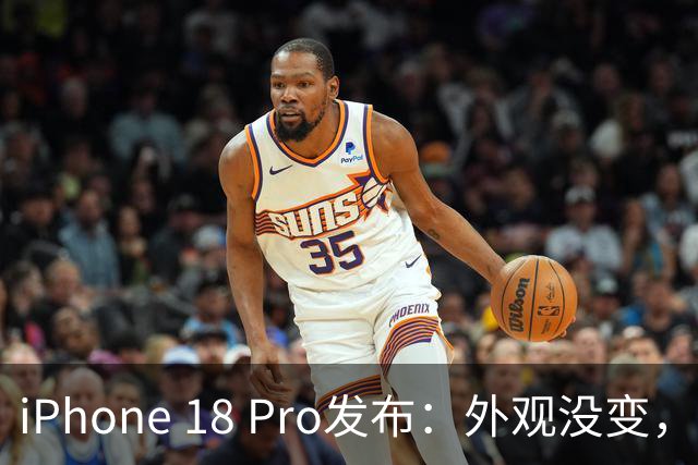 iPhone 18 Pro发布：外观没变，苹果凭什么让你换机